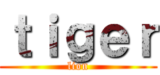 ｔｉｇｅｒ (lion)