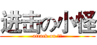 进击の小怪 (attack on 小怪)