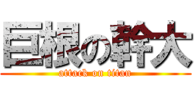 巨根の幹大 (attack on titan)
