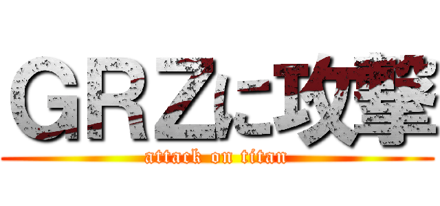 ＧＲＺに攻撃 (attack on titan)