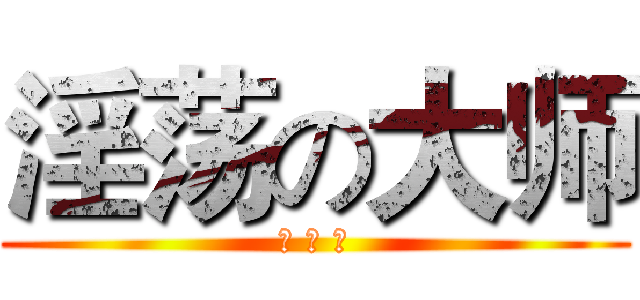淫荡の大师 (蔡 泽 炬)