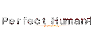 Ｐｅｒｆｅｃｔ Ｈｕｍａｎ中根 (attack on titan)