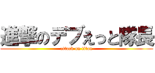 進撃のデブえっと隊長 (attack on titan)