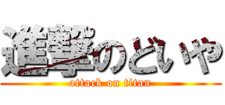 進撃のどいや (attack on titan)