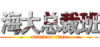 海大总裁班 (attack on titan)