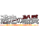 逃走の船長 (You can\'t catch me! LOL)