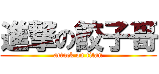 進撃の餃子哥 (attack on titan)