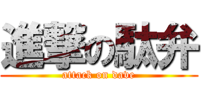 進撃の駄弁 (attack on dave)