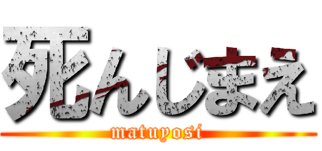 死んじまえ (matuyosi)