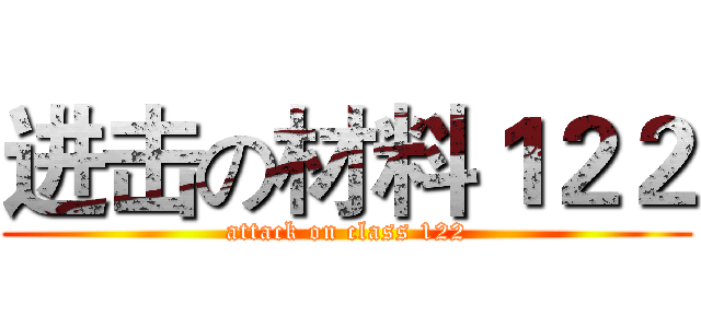 进击の材料１２２ (attack on class 122)