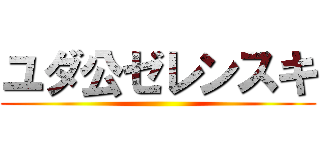 ユダ公ゼレンスキ ()