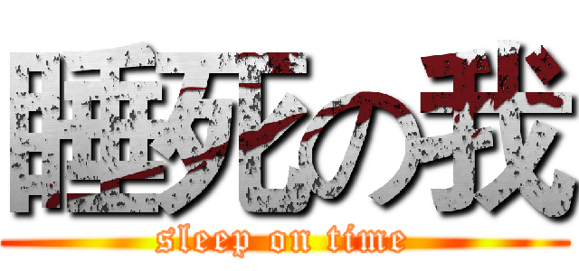睡死の我 (sleep on time)