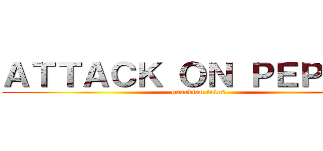 ＡＴＴＡＣＫ ＯＮ ＰＥＰＰＥＲ (guardian tales)