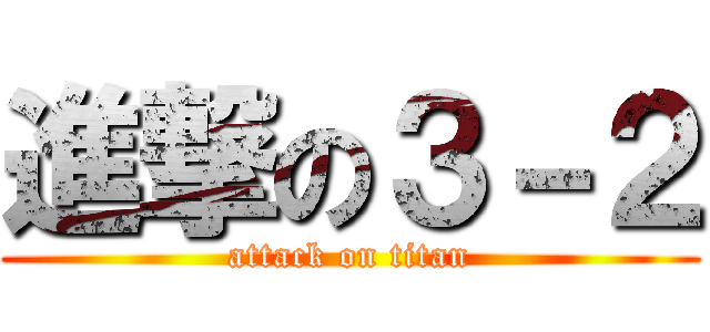 進撃の３－２ (attack on titan)