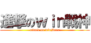 進撃のｗｉｎ戰神 (attack on winMars)