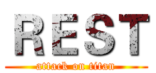 ＲＥＳＴ (attack on titan)