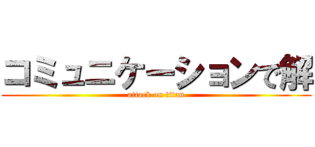 コミュニケーションで解 (attack on titan)