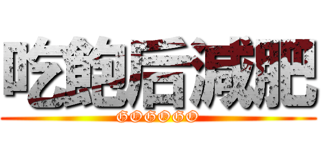 吃飽后減肥 (GOGOGO)