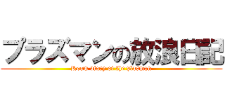 プラズマンの放浪日記 (Roam diary of the plasman)