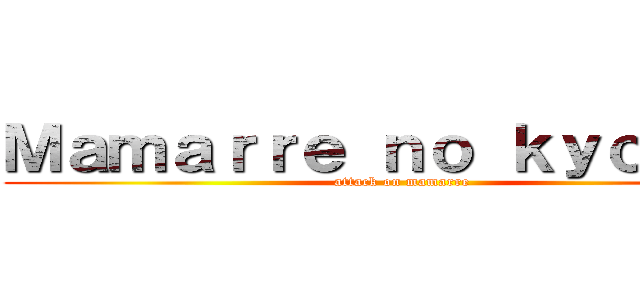Ｍａｍａｒｒｅ ｎｏ ｋｙｏｊｉｎ  (attack on mamarre)