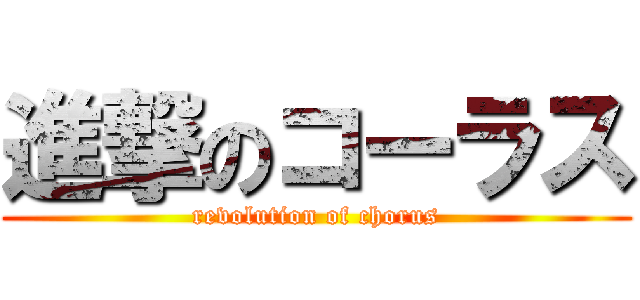 進撃のコーラス (revolution of chorus)