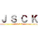 Ｊ Ｓ Ｃ Ｋ (J S C K)