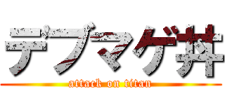 デブマゲ丼 (attack on titan)