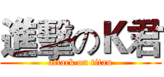 進擊のＫ君 (attack on titan)