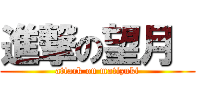 進撃の望月  (attack on motizuki)