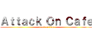 Ａｔｔａｃｋ Ｏｎ Ｃａｆｅ (attack on titan)