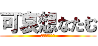 可哀想なたむ (キンケツノタム)