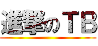 進撃のＴＢ ()