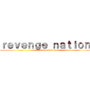 ｒｅｖｅｎｇｅ ｎａｔｉｏｎｓ (revenge nations)