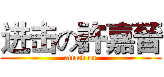 进击の許嘉晉 (attack on)