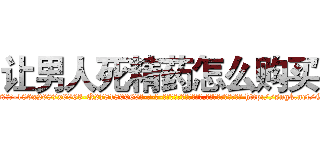 让男人死精药怎么购买 (让男人死精药怎么购买【电-186x2687x6963-Q278180069元-吉-药-业】我们做的是长期生意,靠的是老客户长期支持 http://sngk.net/GYa4js
)