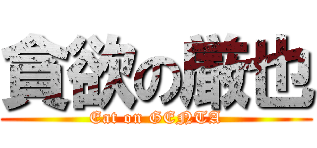 貪欲の厳也 (Eat on GENTA)