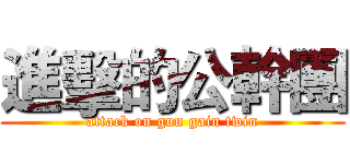 進擊的公幹團 (attack on gun gain twin)