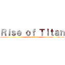 Ｒｉｓｅ ｏｆ Ｔｉｔａｎ (Rise of Titan)