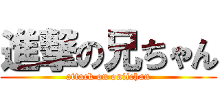 進撃の兄ちゃん (attack on oniichan)