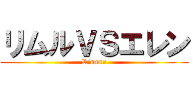 リムルＶＳエレン (Rimuru)