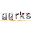 ｇｇｒｋｓ ()