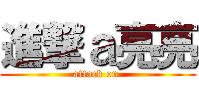 進撃ａ亮亮 (attack on )