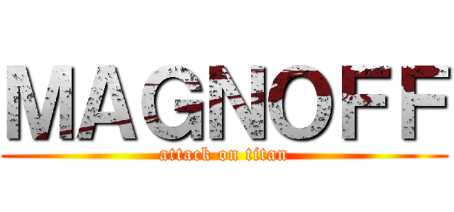 ＭＡＧＮＯＦＦ (attack on titan)