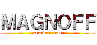 ＭＡＧＮＯＦＦ (attack on titan)