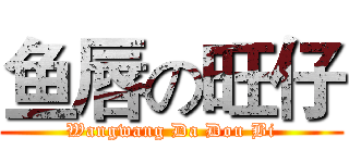 鱼唇の旺仔 (Wangwang Da Dou Bi)