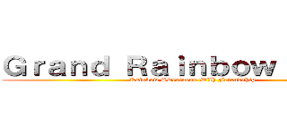 Ｇｒａｎｄ Ｒａｉｎｂｏｗ Ｓｔａｒ  (Rainbow Sweetness With Friendship)