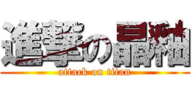 進撃の晶釉 (attack on titan)