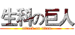 生科の巨人 (attack on titan)