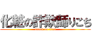 化粧の詐欺師りこち (attack on titan)