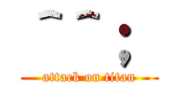 ＾＾；  (attack on titan)